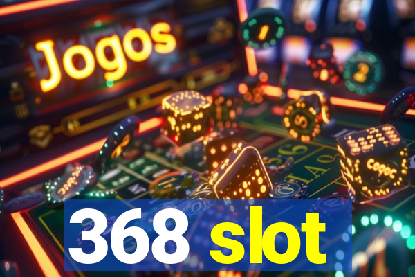 368 slot