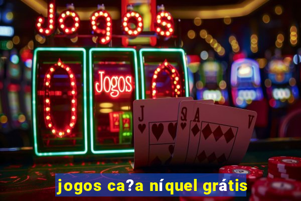 jogos ca?a níquel grátis