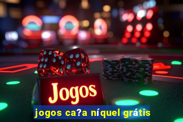 jogos ca?a níquel grátis