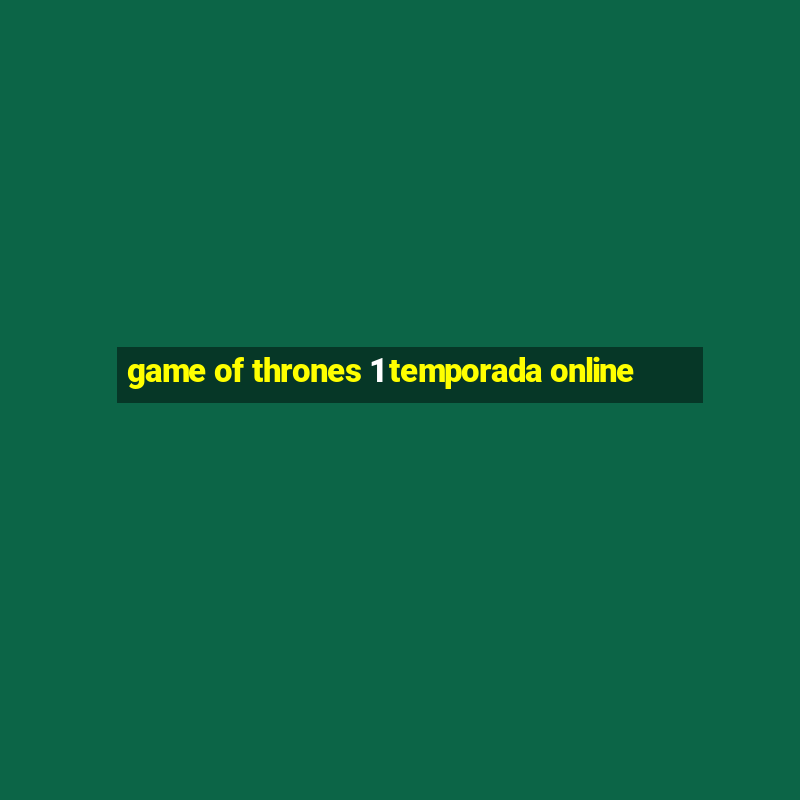 game of thrones 1 temporada online