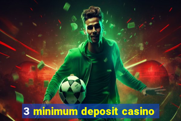 3 minimum deposit casino