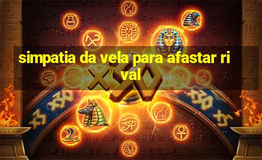 simpatia da vela para afastar rival