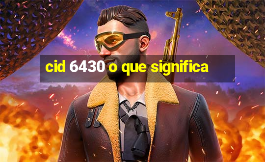 cid 6430 o que significa