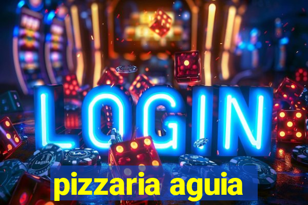 pizzaria aguia