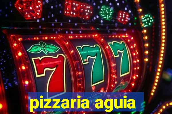 pizzaria aguia