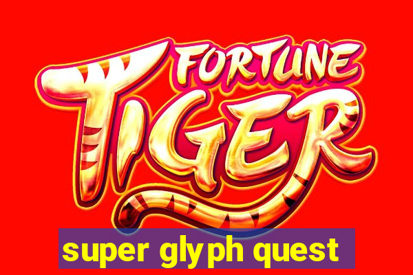 super glyph quest