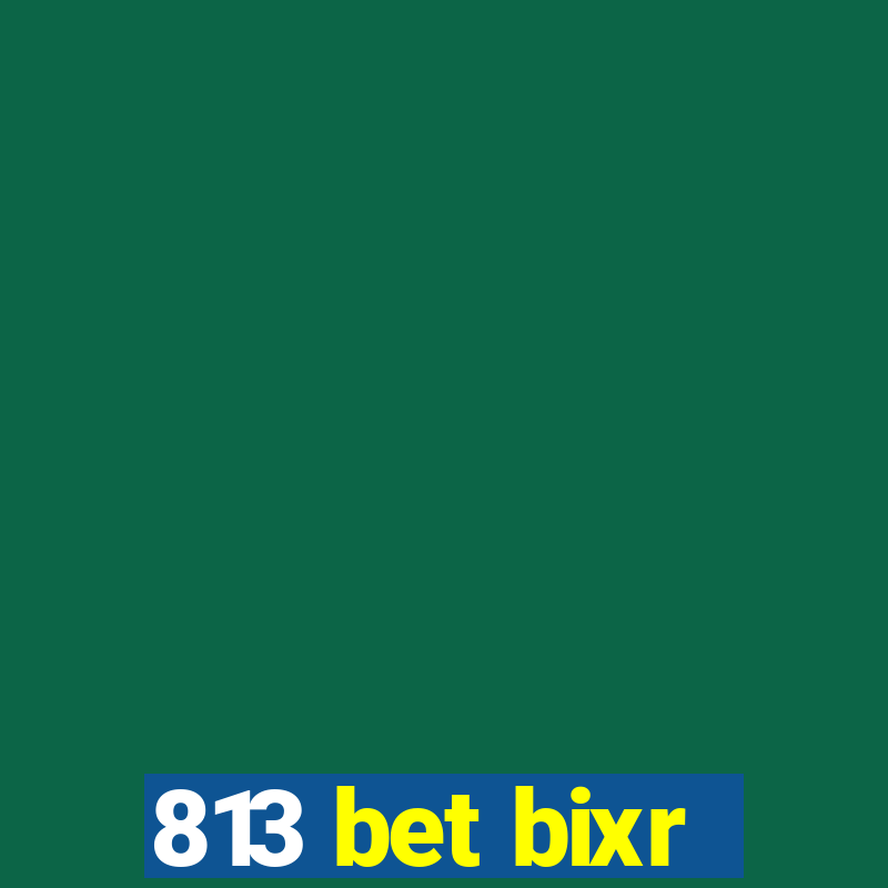 813 bet bixr