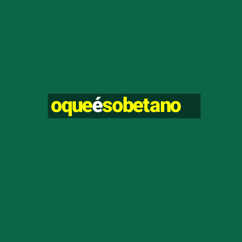 oqueésobetano