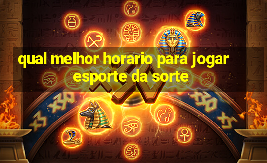 qual melhor horario para jogar esporte da sorte