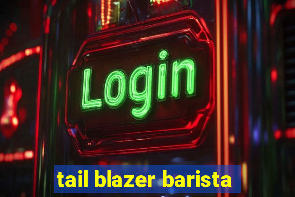 tail blazer barista