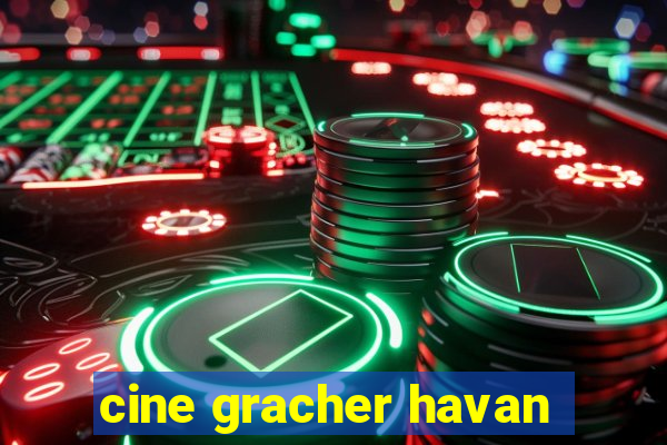 cine gracher havan