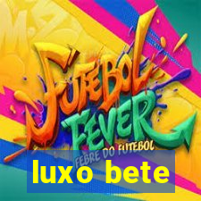 luxo bete