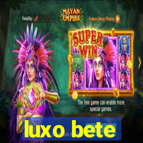 luxo bete