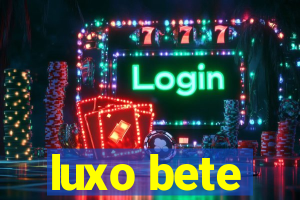 luxo bete