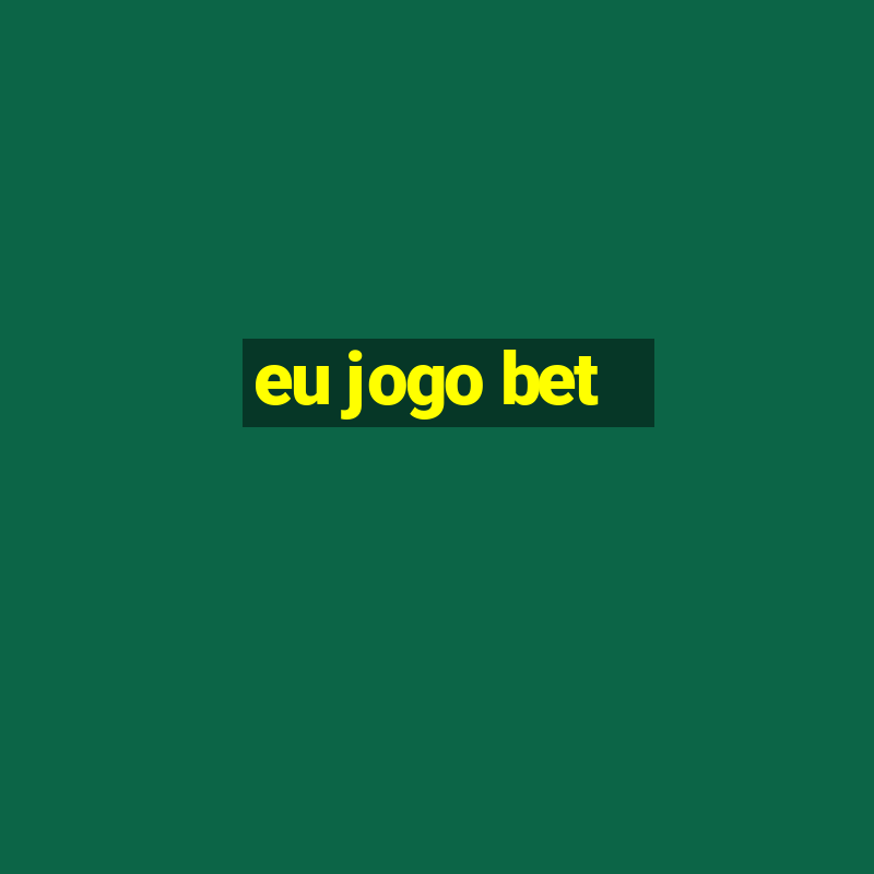 eu jogo bet