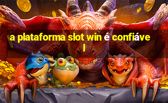 a plataforma slot win é confiável