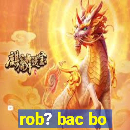 rob? bac bo