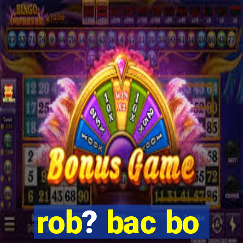 rob? bac bo