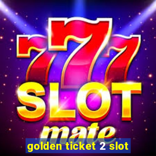 golden ticket 2 slot