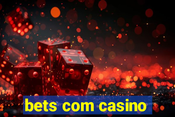 bets com casino