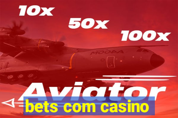 bets com casino