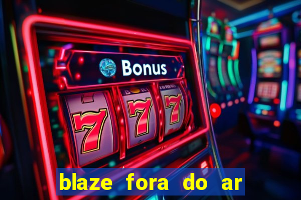 blaze fora do ar no brasil