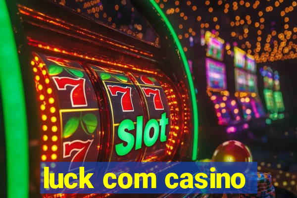 luck com casino