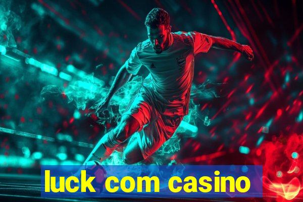 luck com casino