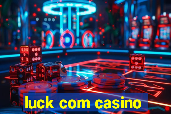 luck com casino