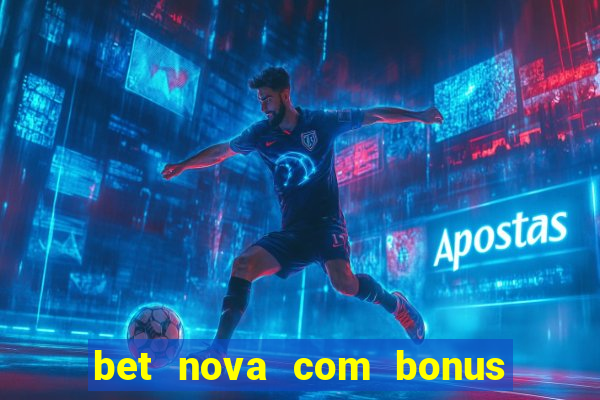 bet nova com bonus de cadastro