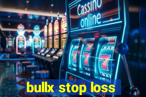 bullx stop loss