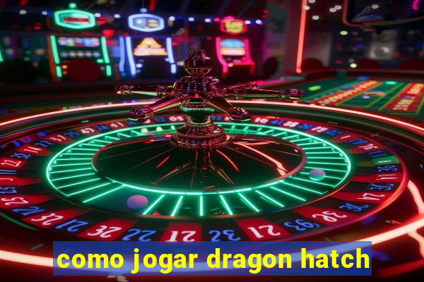 como jogar dragon hatch