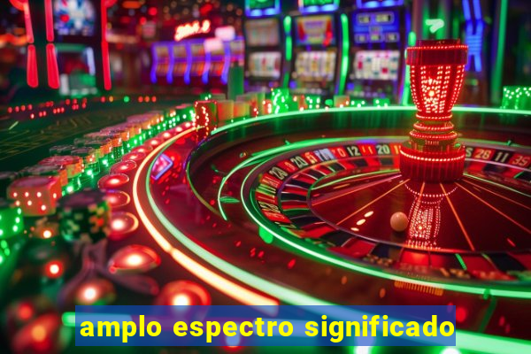 amplo espectro significado