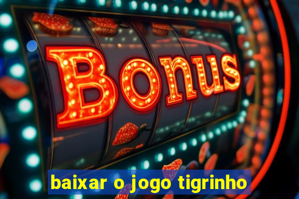 baixar o jogo tigrinho