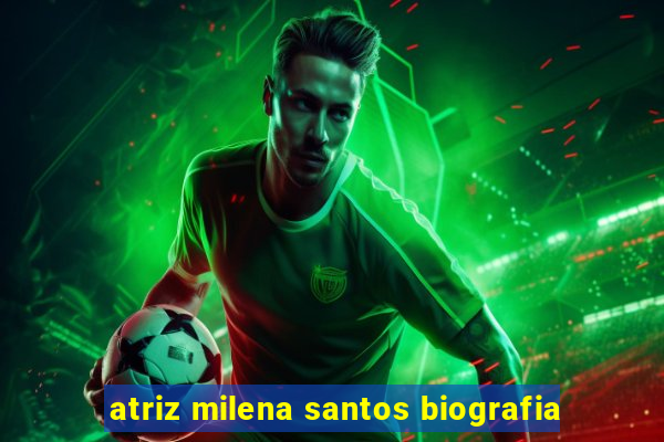 atriz milena santos biografia