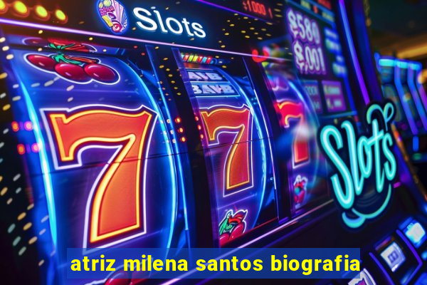 atriz milena santos biografia