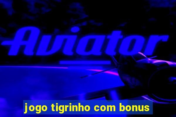 jogo tigrinho com bonus