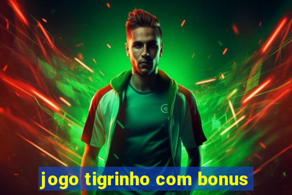 jogo tigrinho com bonus