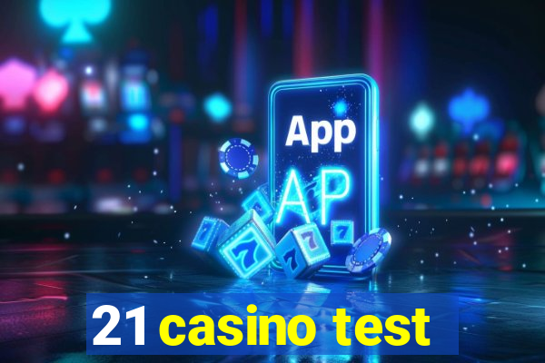 21 casino test