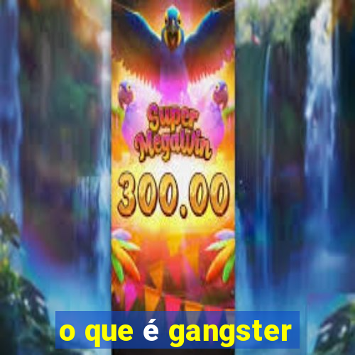 o que é gangster