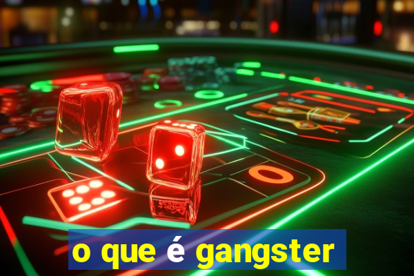 o que é gangster