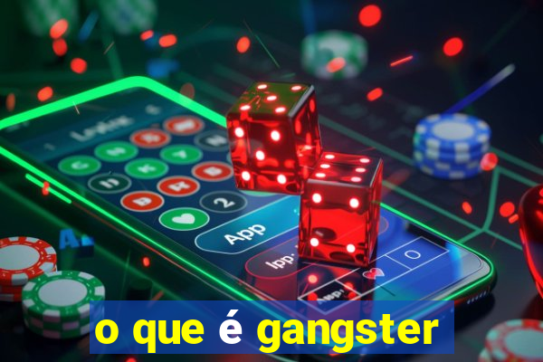 o que é gangster