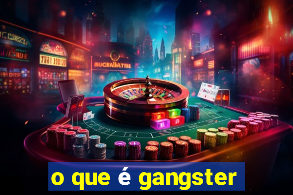 o que é gangster