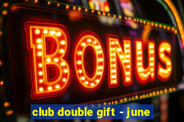 club double gift - june