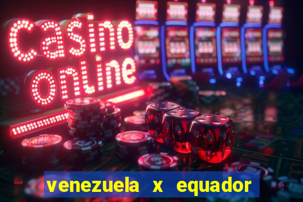 venezuela x equador onde assistir