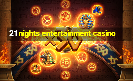 21 nights entertainment casino