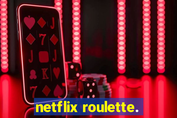 netflix roulette.