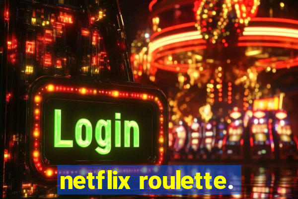 netflix roulette.