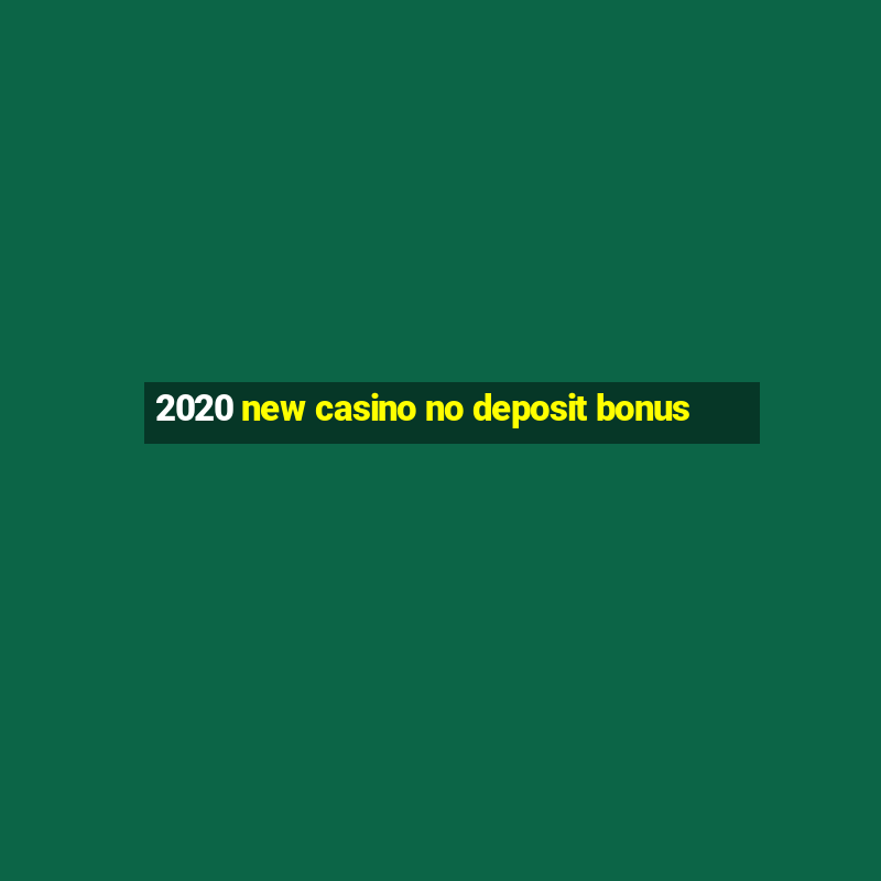 2020 new casino no deposit bonus