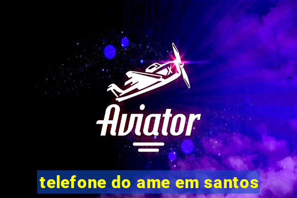 telefone do ame em santos